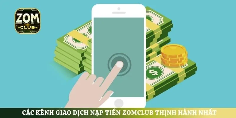 Các kênh giao dịch nạp tiền ZomClub thịnh hành nhất