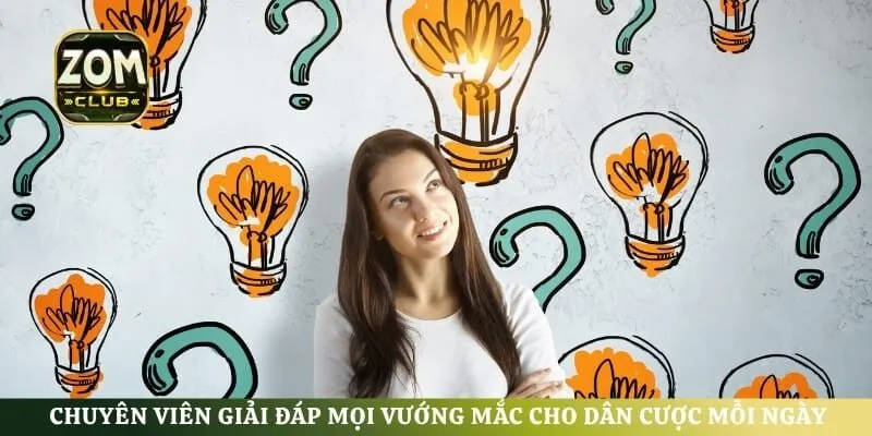Chuyên viên giải đáp mọi vướng mắc cho dân cược mỗi ngày thao tác