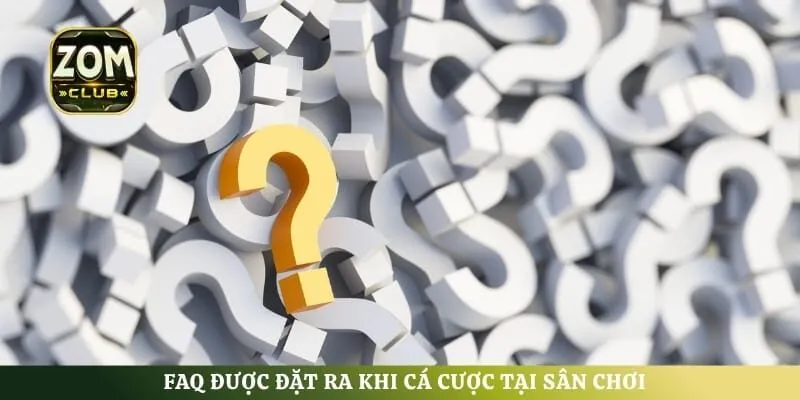 FAQ được đặt ra khi cá cược tại sân chơi