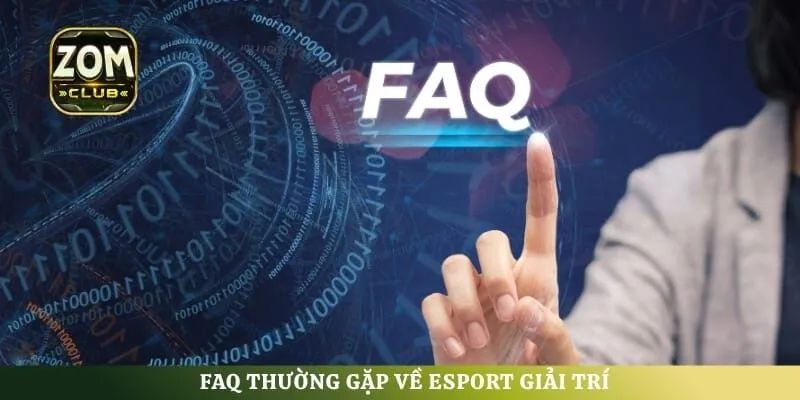 FAQ thường gặp về Esport giải trí