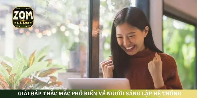 Giải đáp thắc mắc phổ biến về người sáng lập hệ thống