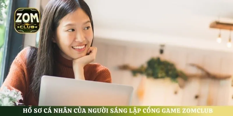 Hồ sơ cá nhân của người sáng lập cổng game ZomClub