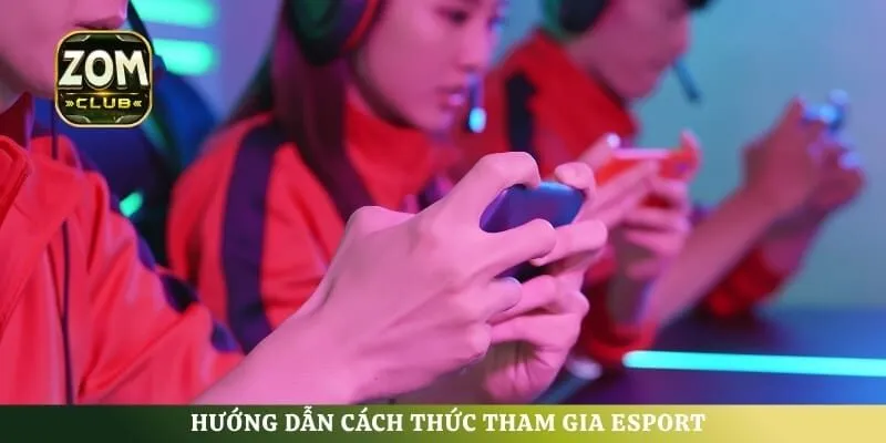 Hướng dẫn cách thức tham gia Esport