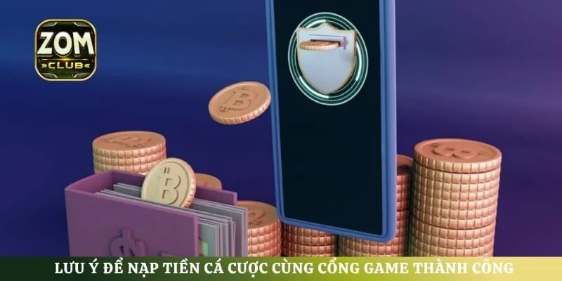 Lưu ý để nạp tiền cá cược cùng cổng game thành công