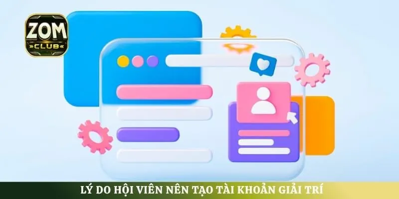 Lý do hội viên nên tạo tài khoản giải trí