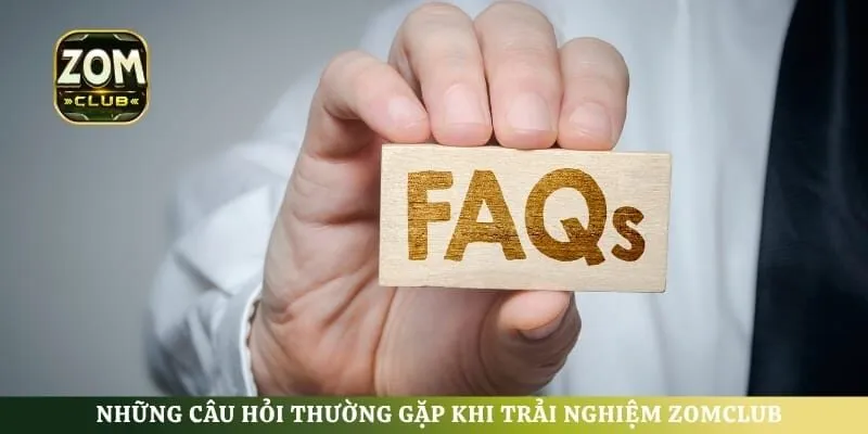 Những câu hỏi thường gặp khi trải nghiệm ZomClub