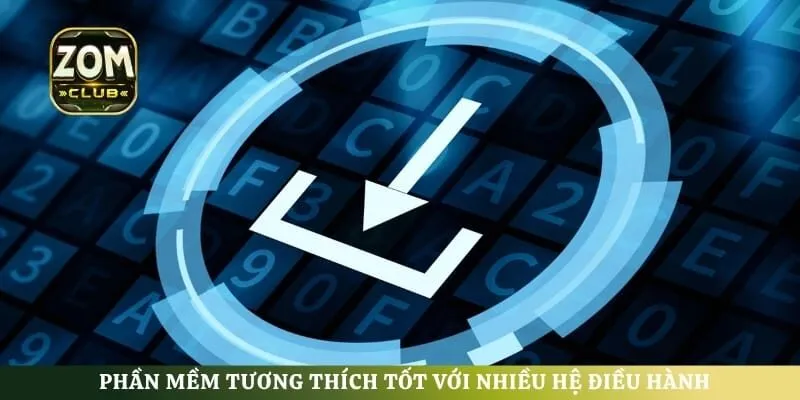 Phần mềm tương thích tốt với nhiều hệ điều hành