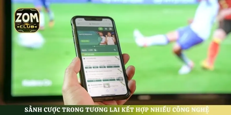 Sảnh cược trong tương lai kết hợp nhiều công nghệ