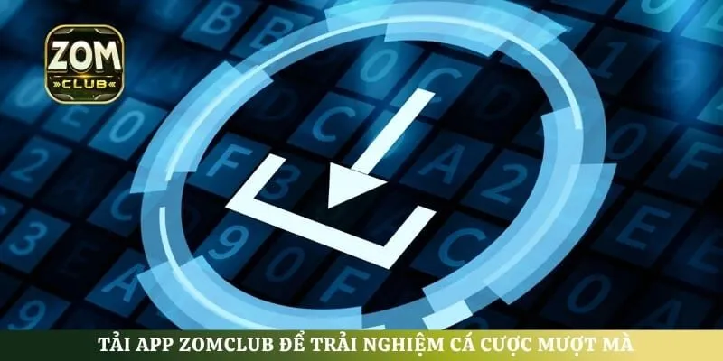 Tải app ZomClub để trải nghiệm cá cược mượt mà