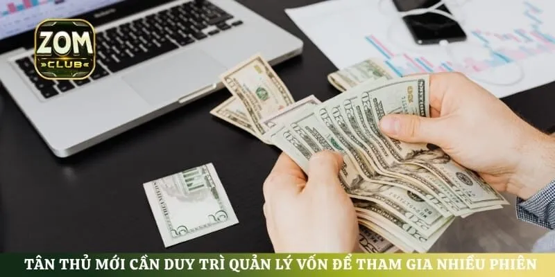 Tân thủ mới cần duy trì quản lý vốn để tham gia nhiều phiên