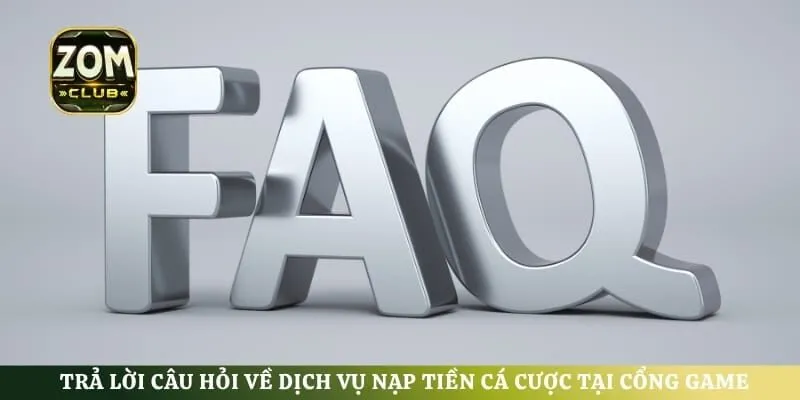 Trả lời câu hỏi về dịch vụ nạp tiền cá cược tại cổng game